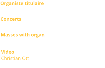 Organiste titulaire  Jean-Pierre Millioud, Christian Ott Concerts Occasionnaly Masses with organ Sunday 11.00 a.m. Video Christian Ott